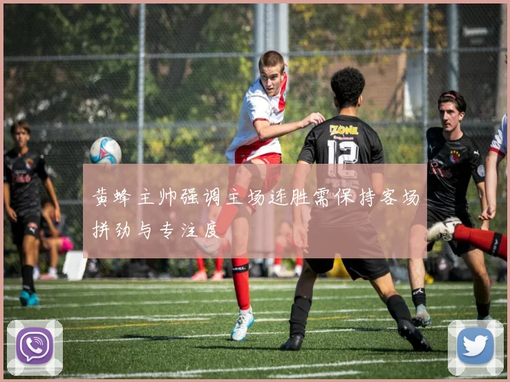 黄蜂主帅强调主场连胜需保持客场拼劲与专注度